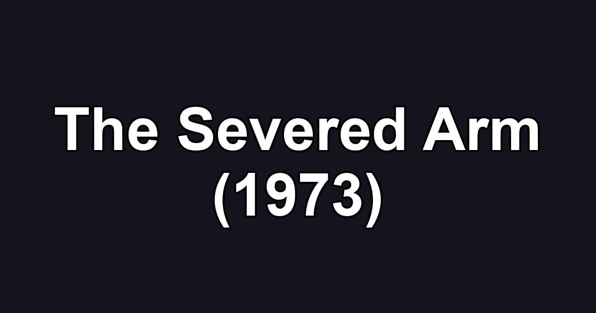 The Severed Arm (1973)