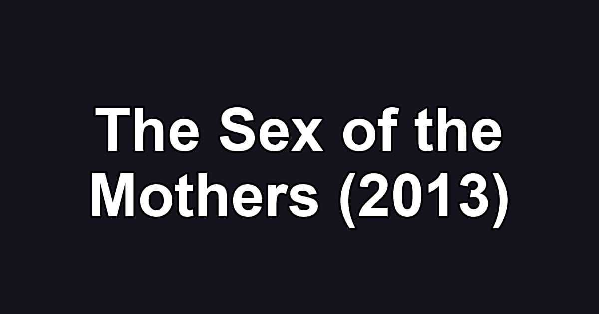 The Sex of the Mothers (2013)