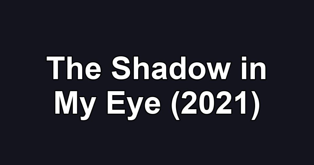 The Shadow in My Eye (2021)