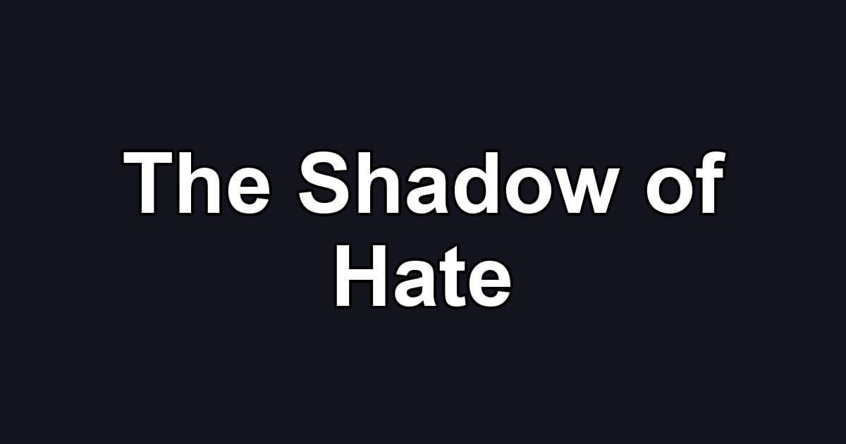The Shadow of Hate