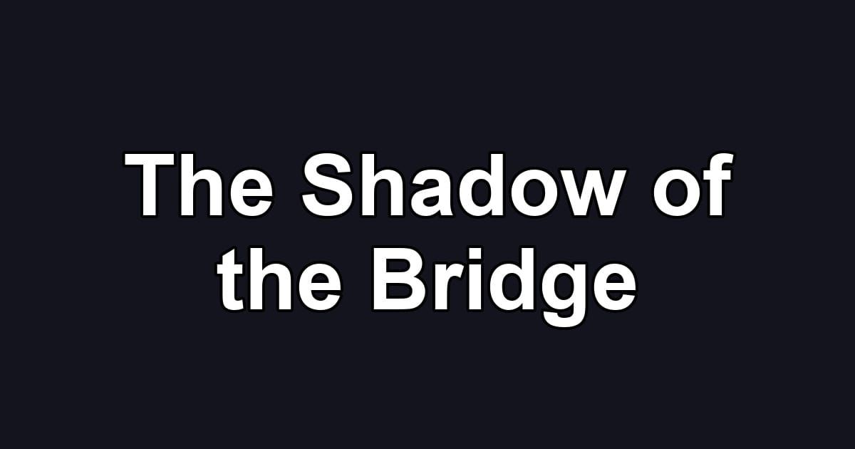 The Shadow of the Bridge