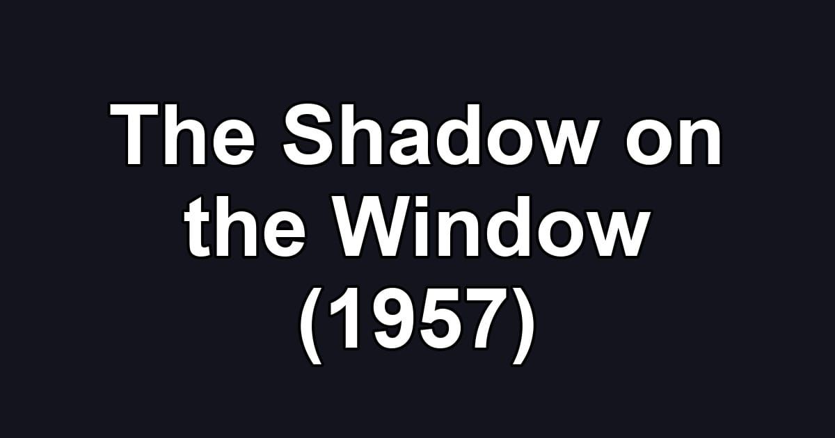 The Shadow on the Window (1957)