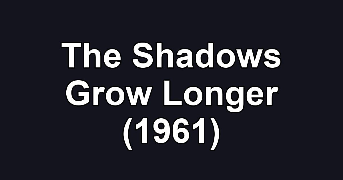 The Shadows Grow Longer (1961)