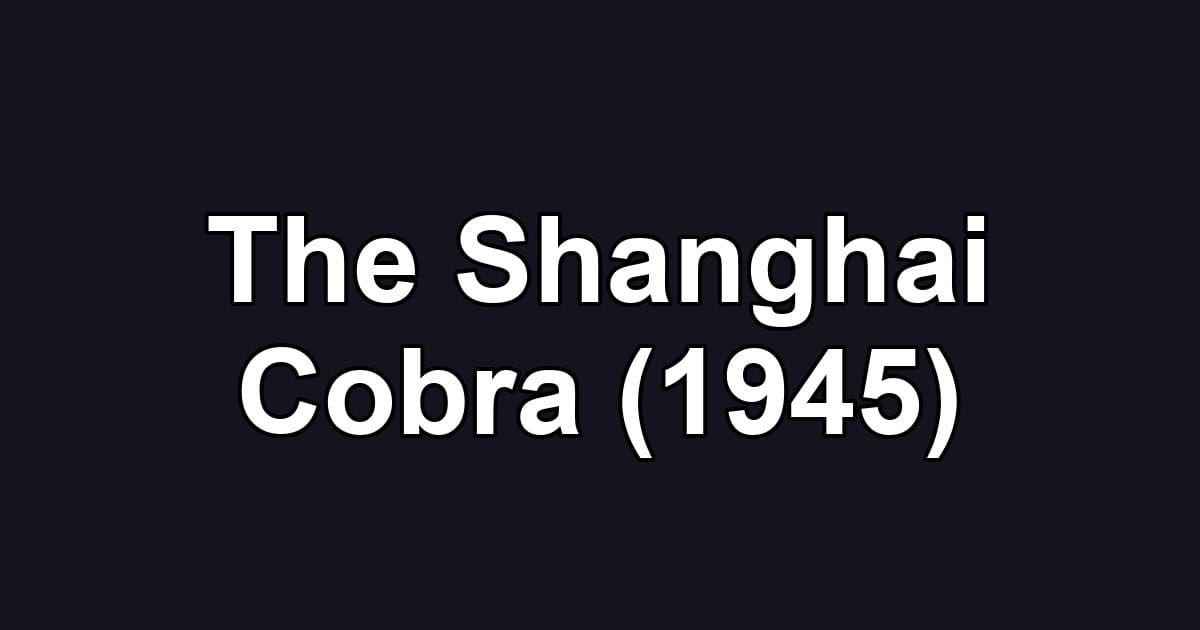 The Shanghai Cobra (1945)