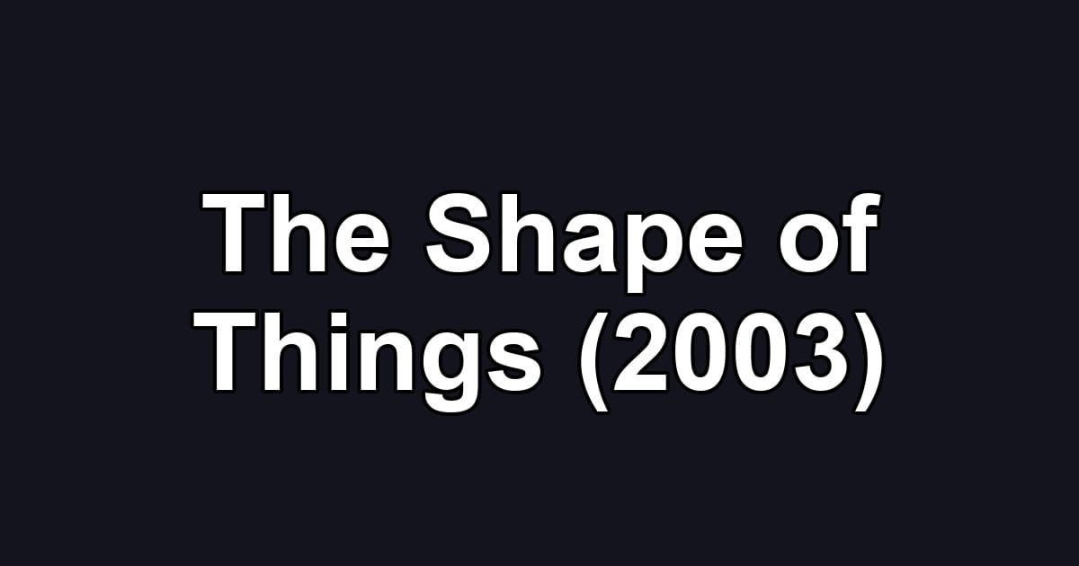 The Shape of Things (2003)