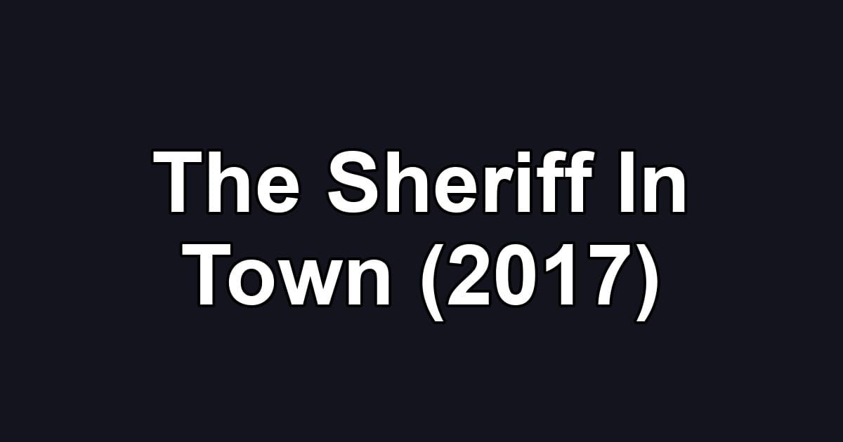 The Sheriff In Town (2017)