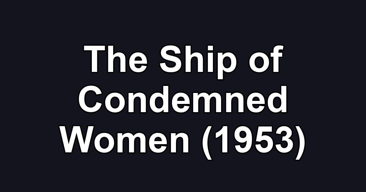 The Ship of Condemned Women (1953)