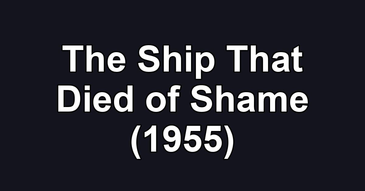 The Ship That Died of Shame (1955)