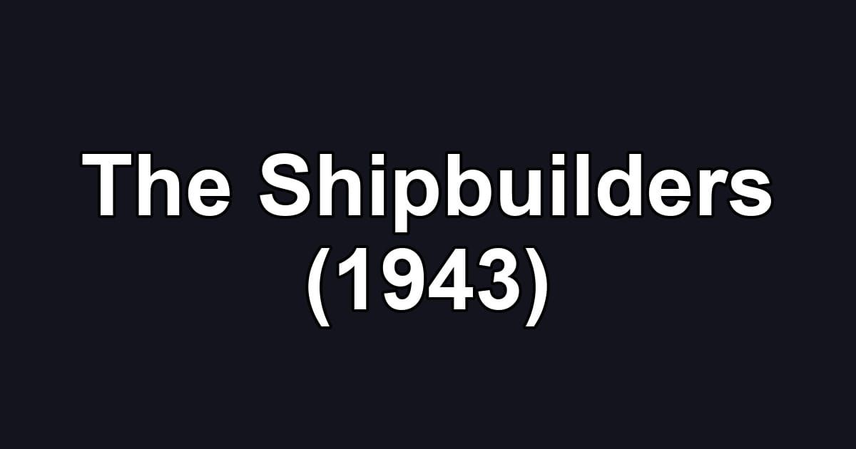The Shipbuilders (1943)