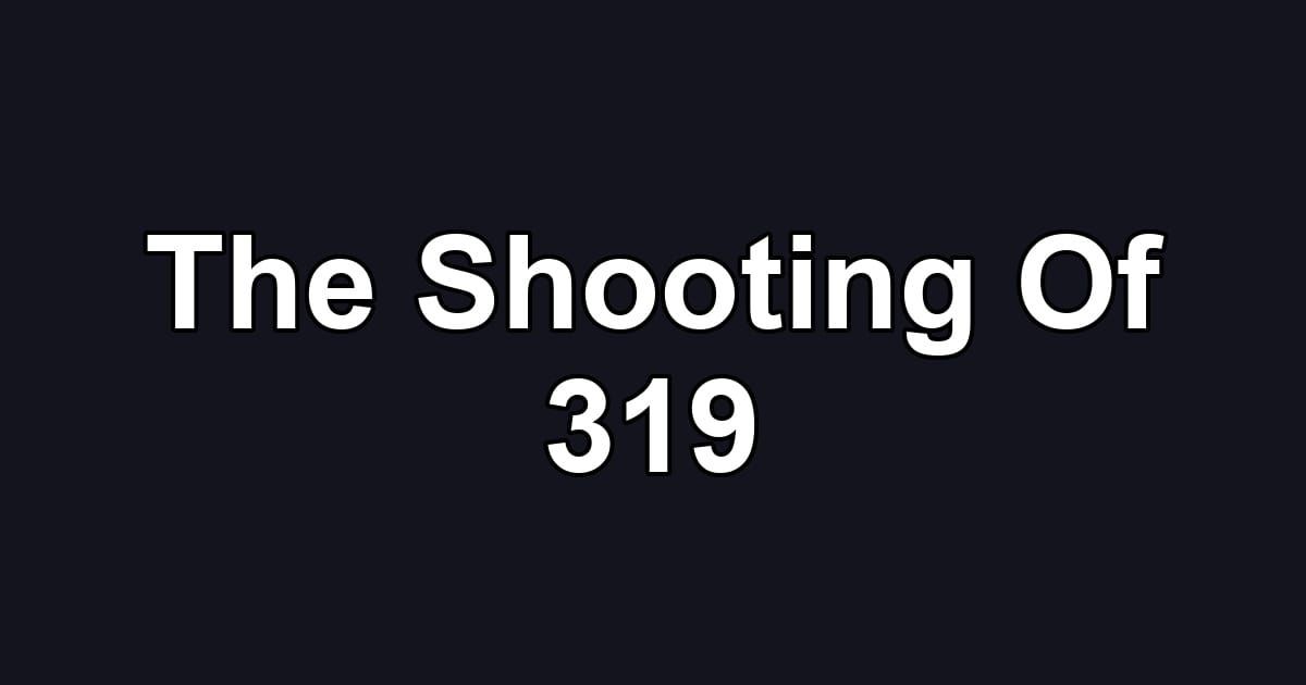 The Shooting Of 319