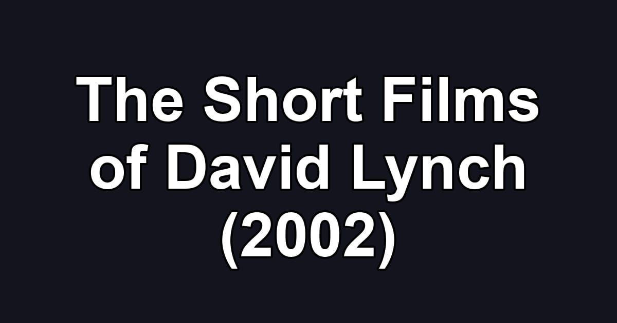 The Short Films of David Lynch (2002)