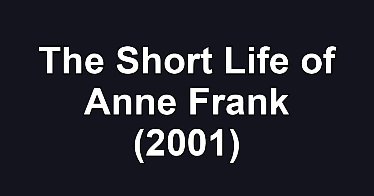 The Short Life of Anne Frank (2001)