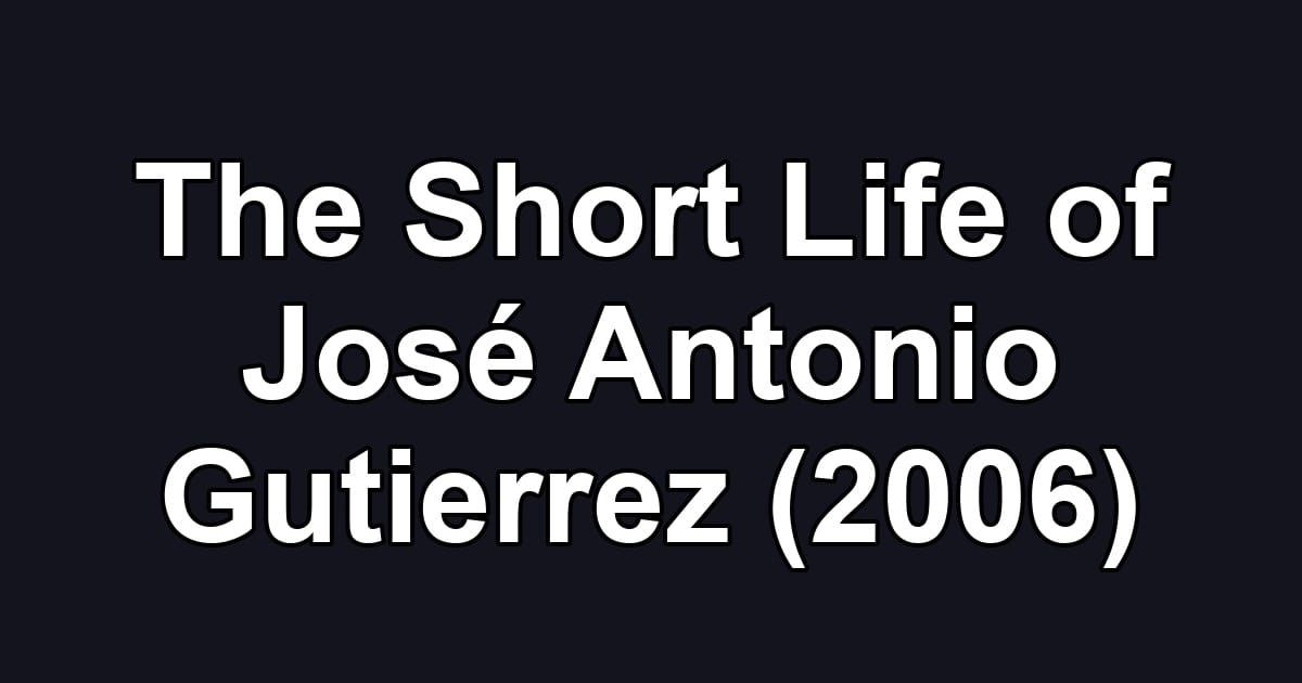The Short Life of José Antonio Gutierrez (2006)