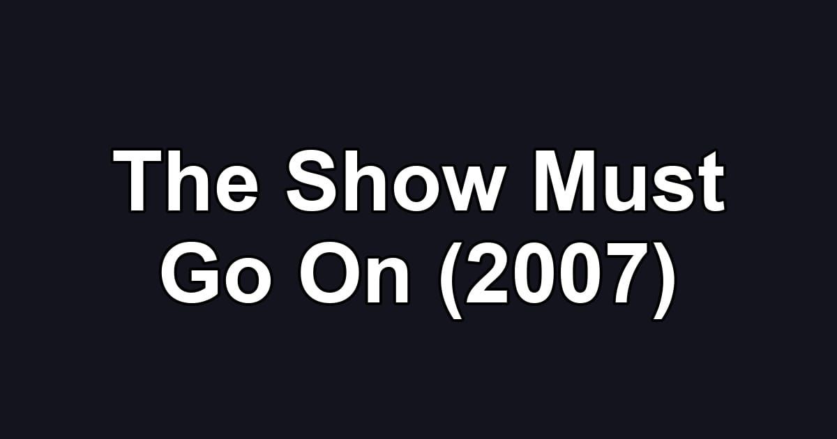 The Show Must Go On (2007)