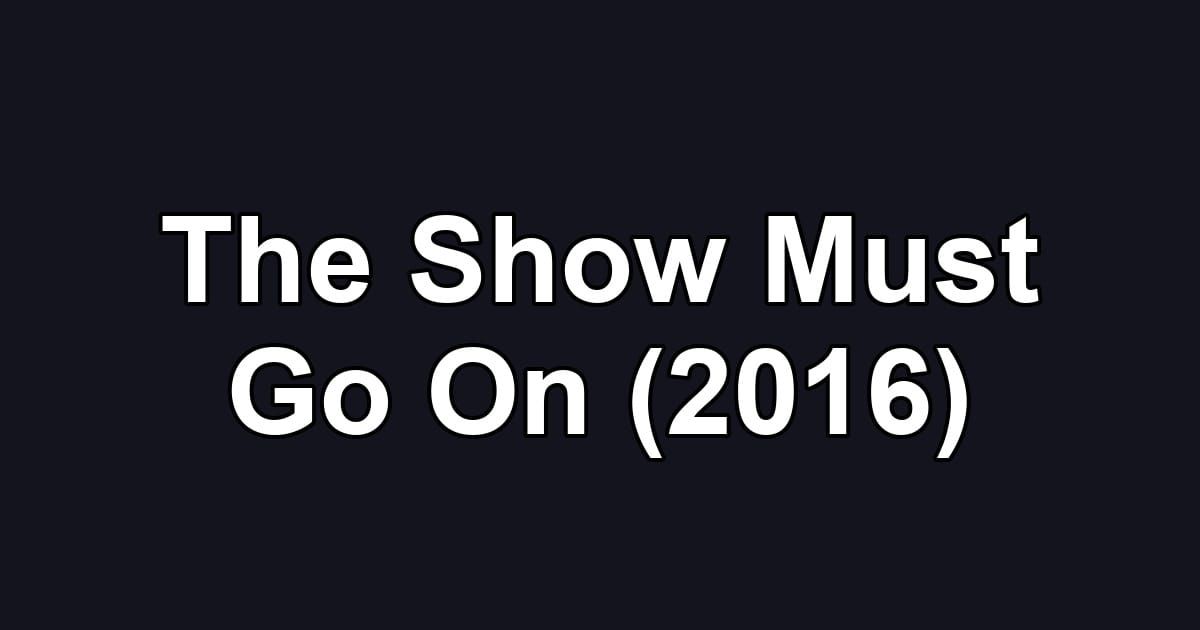 The Show Must Go On (2016)