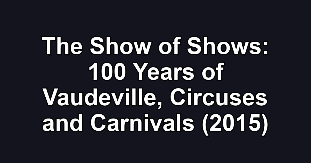 The Show of Shows: 100 Years of Vaudeville, Circuses and Carnivals (2015)