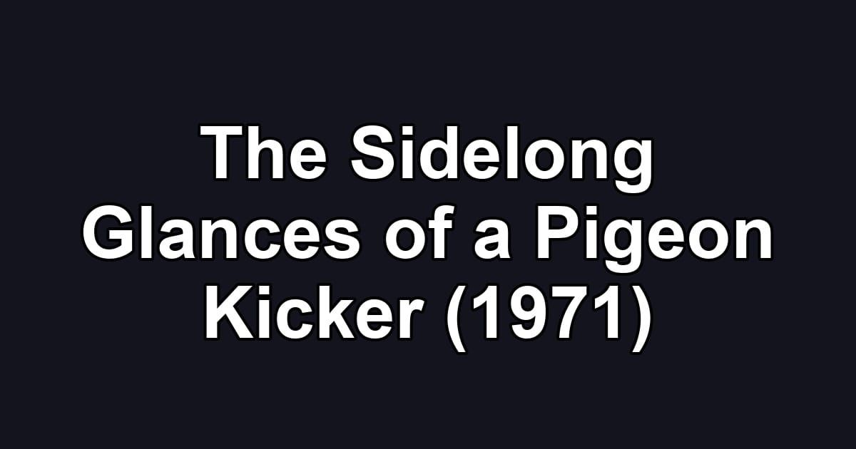 The Sidelong Glances of a Pigeon Kicker (1971)