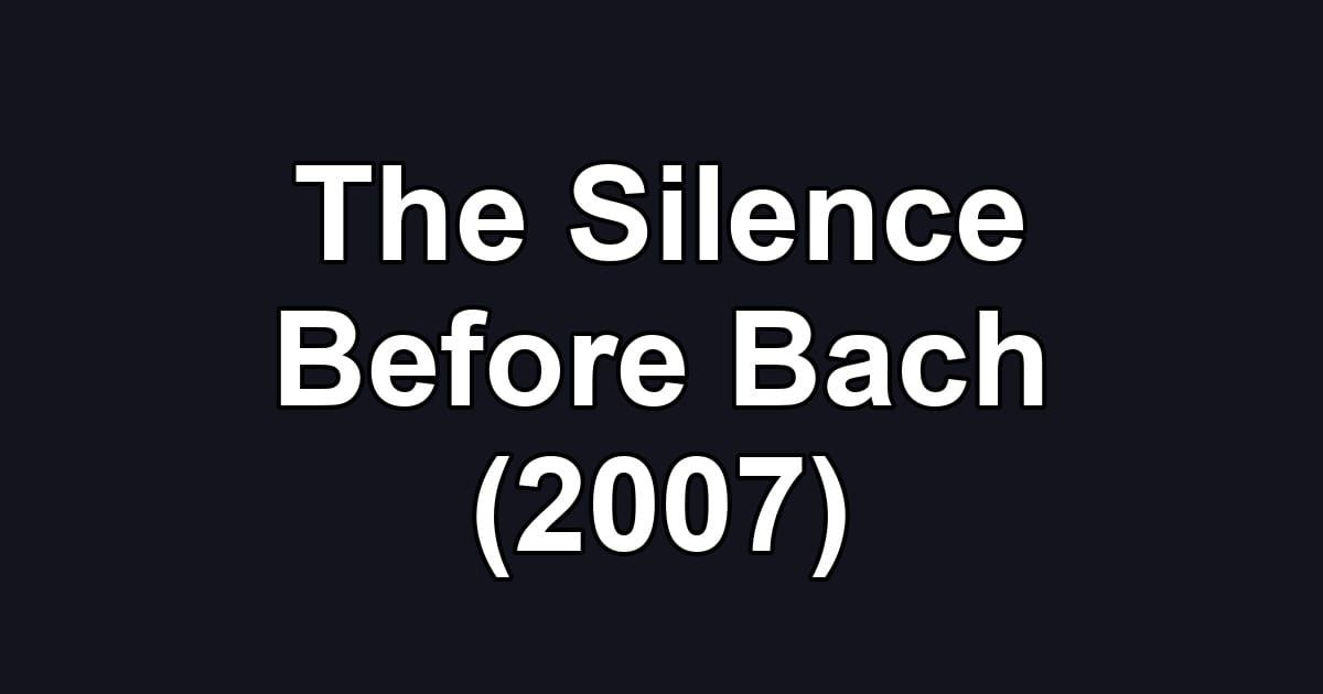 The Silence Before Bach (2007)