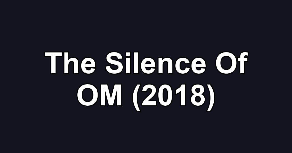 The Silence Of OM (2018)