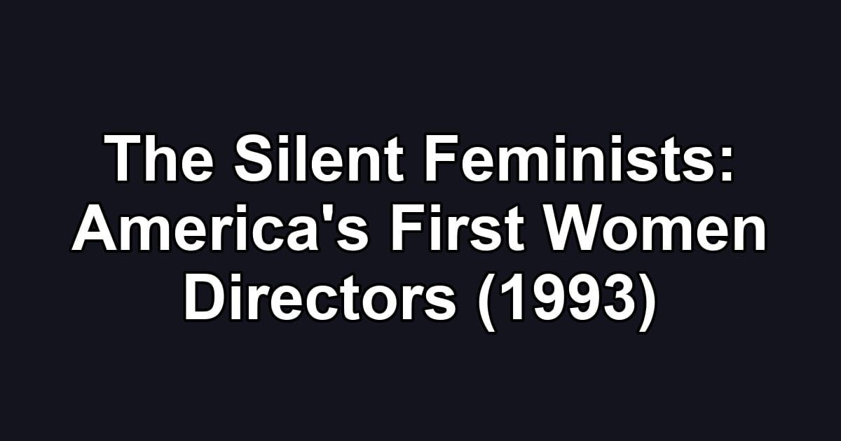 The Silent Feminists: America's First Women Directors (1993)