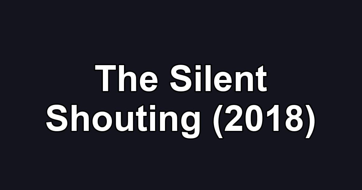The Silent Shouting (2018)