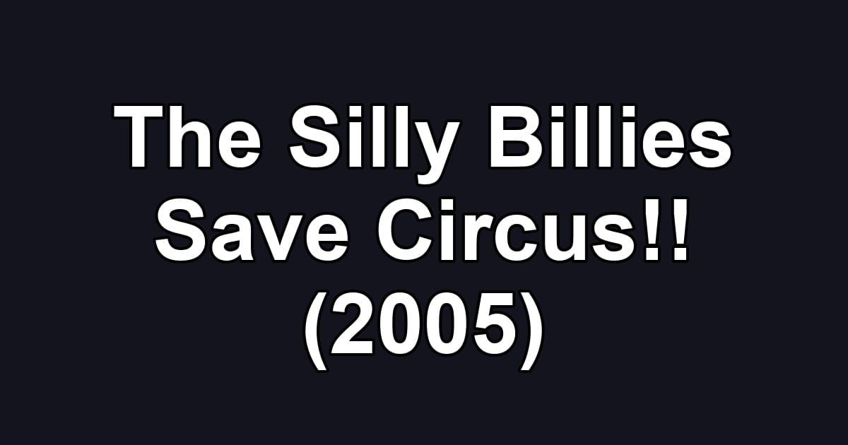 The Silly Billies Save Circus!! (2005)