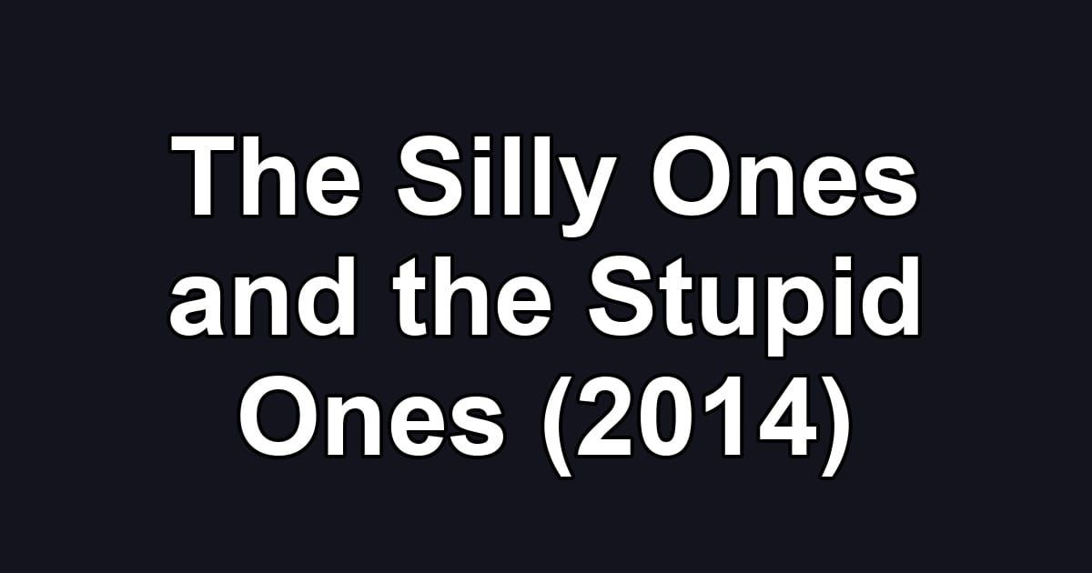 The Silly Ones and the Stupid Ones (2014)