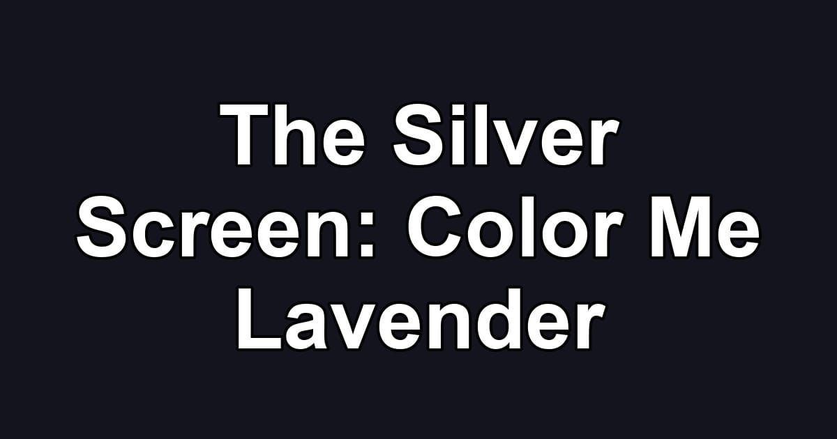 The Silver Screen: Color Me Lavender
