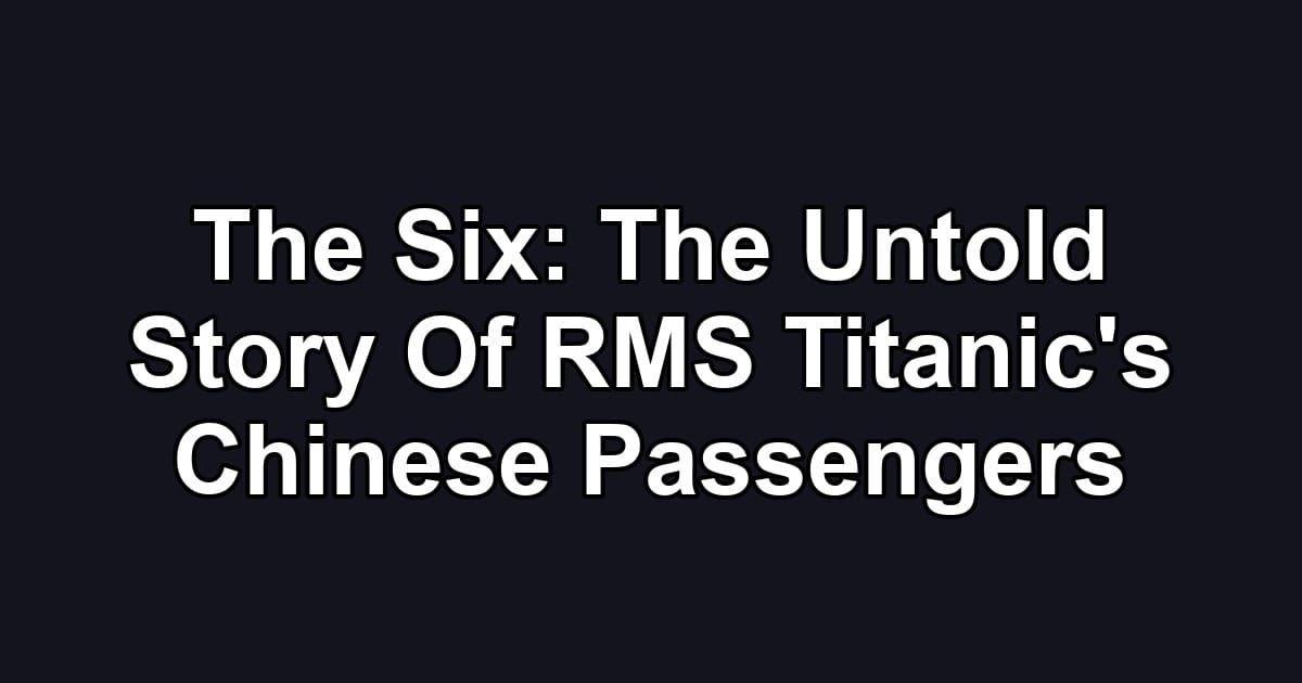 The Six: The Untold Story Of RMS Titanic's Chinese Passengers
