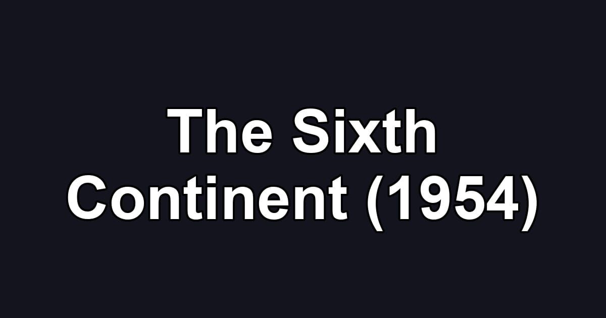 The Sixth Continent (1954)