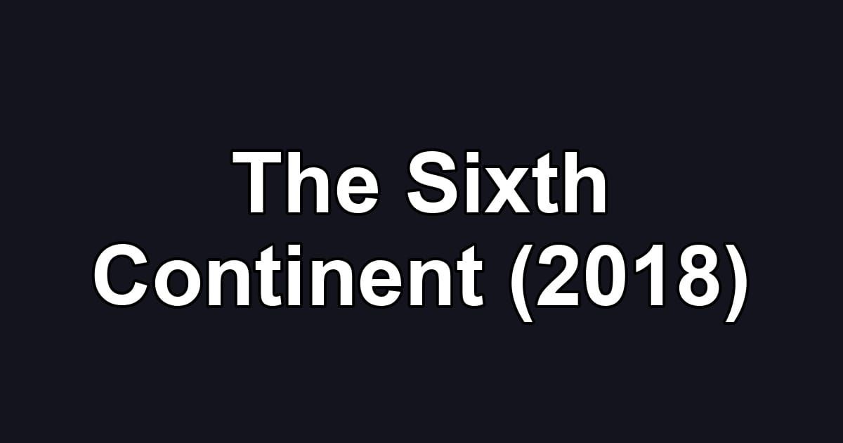 The Sixth Continent (2018)
