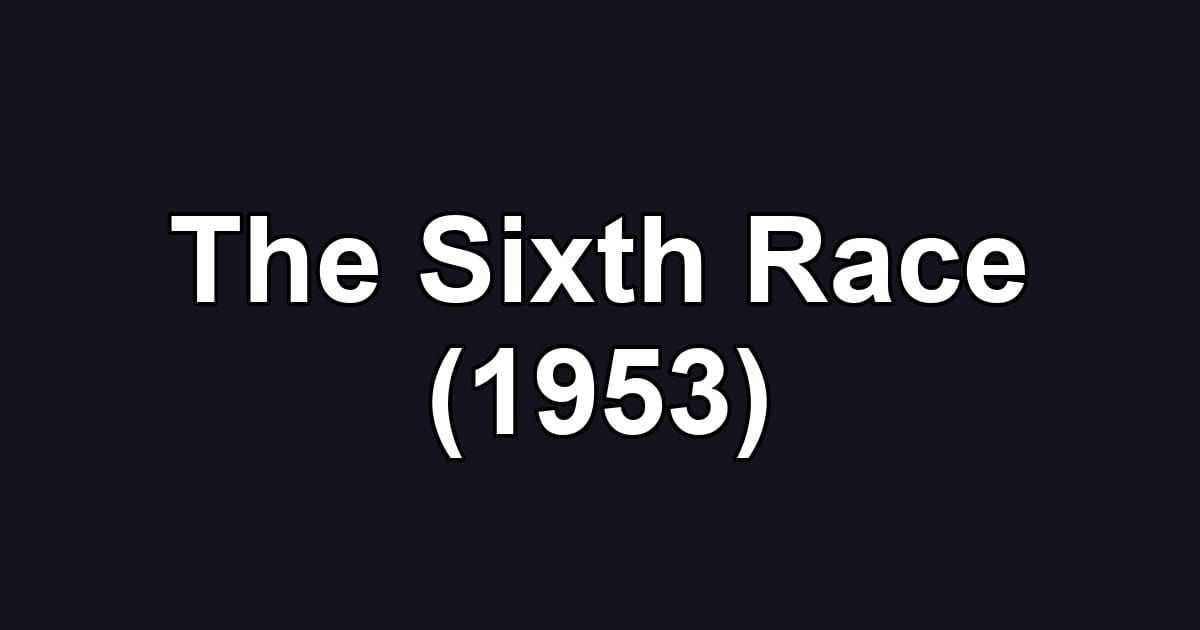 The Sixth Race (1953)