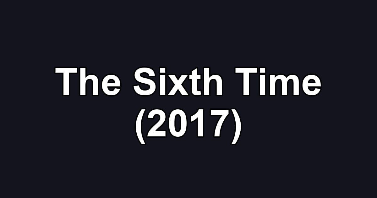 The Sixth Time (2017)