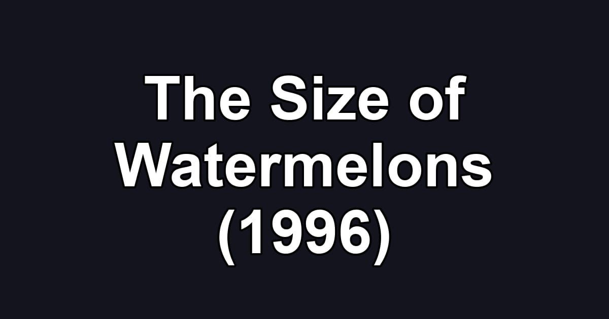 The Size of Watermelons (1996)