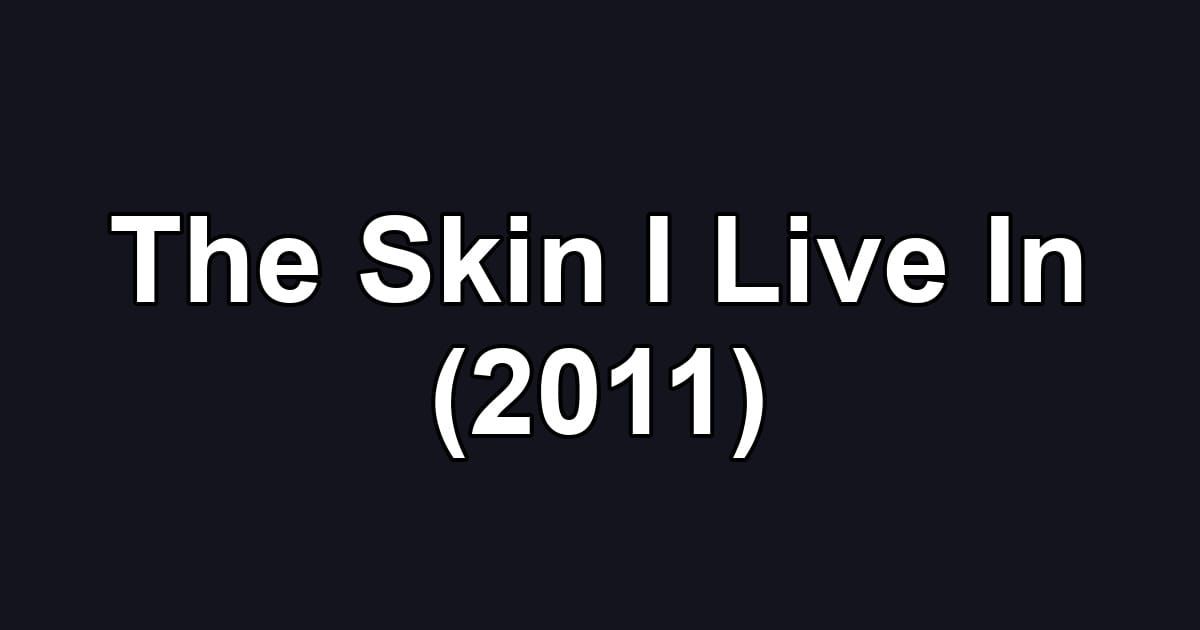 The Skin I Live In (2011)
