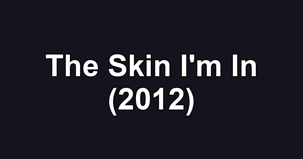 The Skin I'm In (2012)
