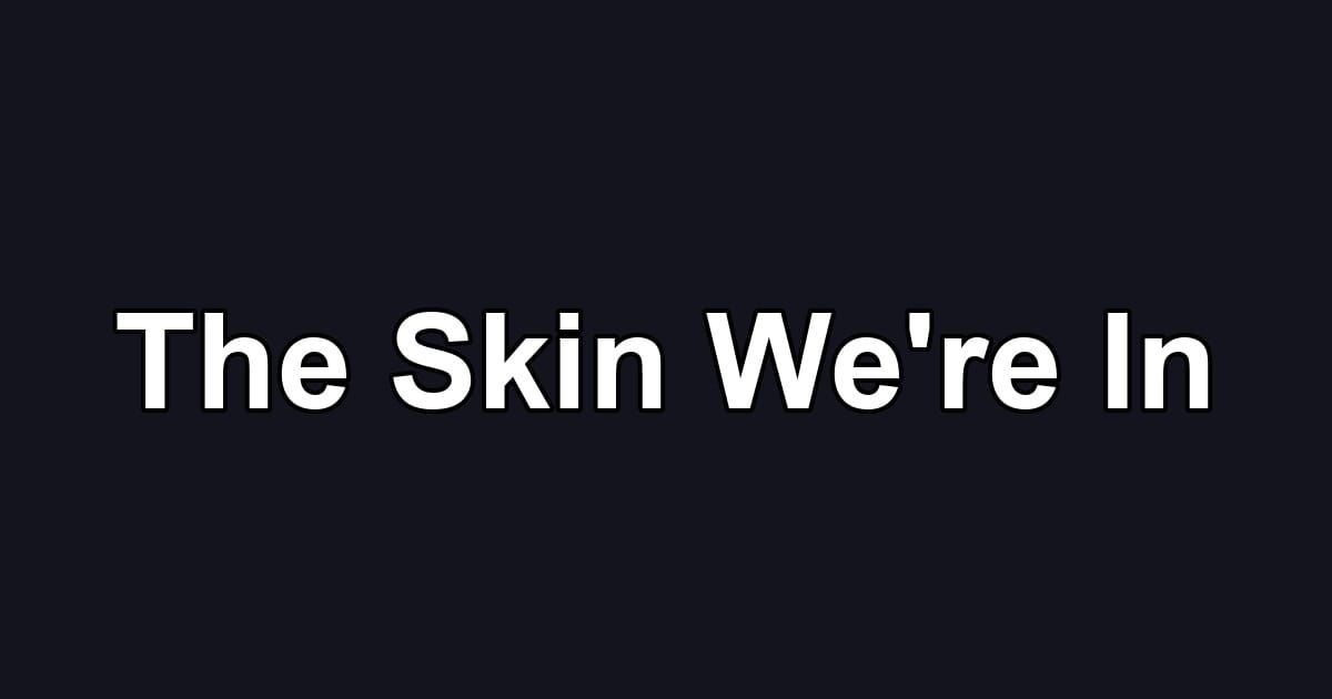 The Skin We're In