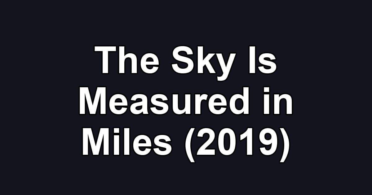 The Sky Is Measured in Miles (2019)