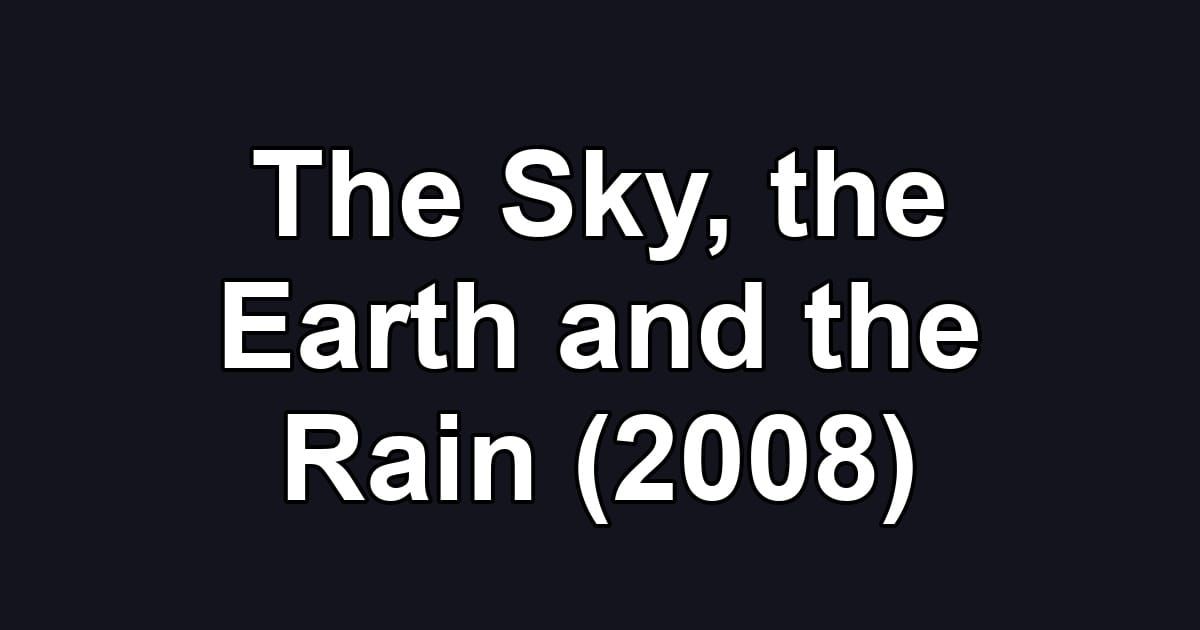 The Sky, the Earth and the Rain (2008)