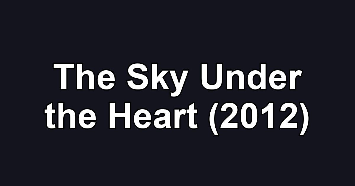 The Sky Under the Heart (2012)