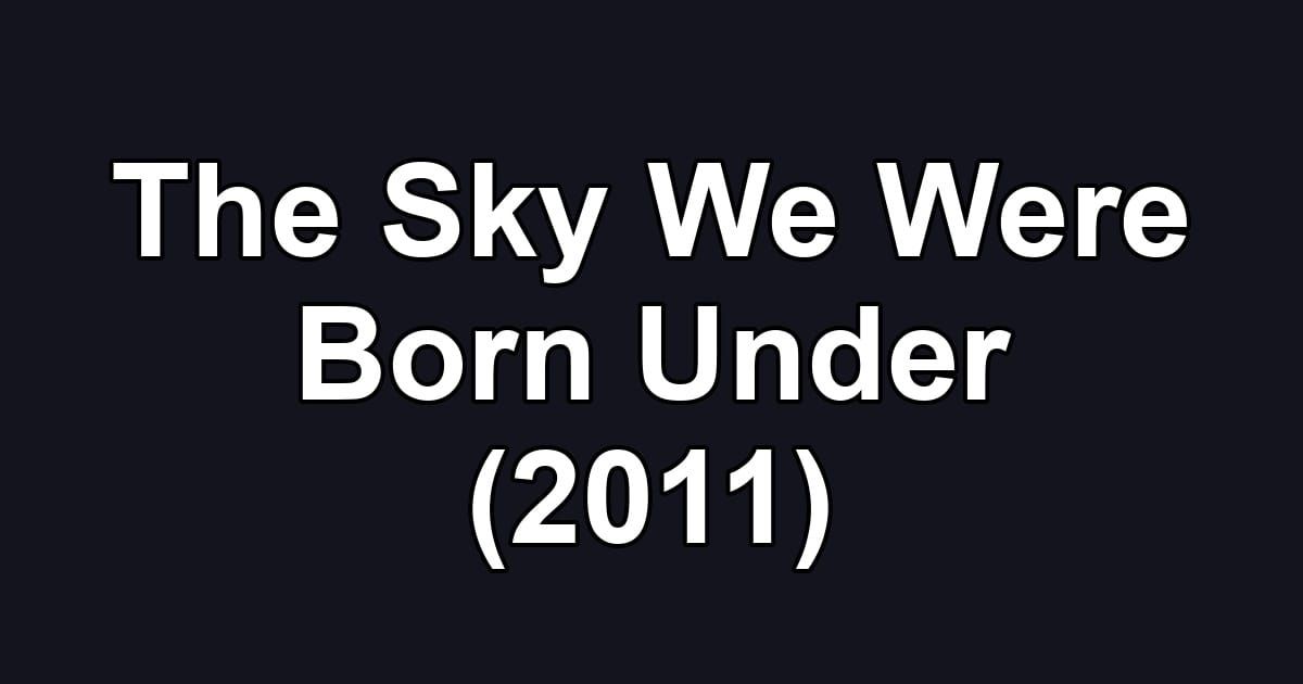 The Sky We Were Born Under (2011)