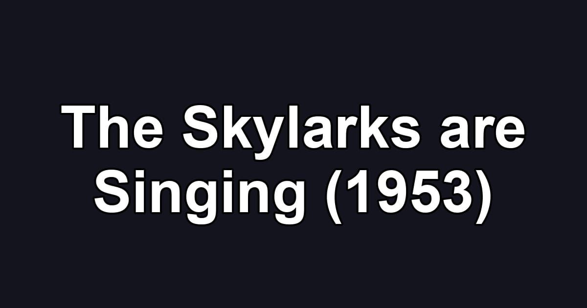 The Skylarks are Singing (1953)