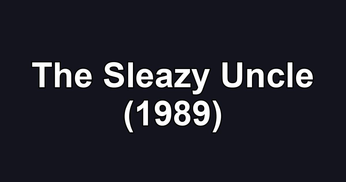 The Sleazy Uncle (1989)