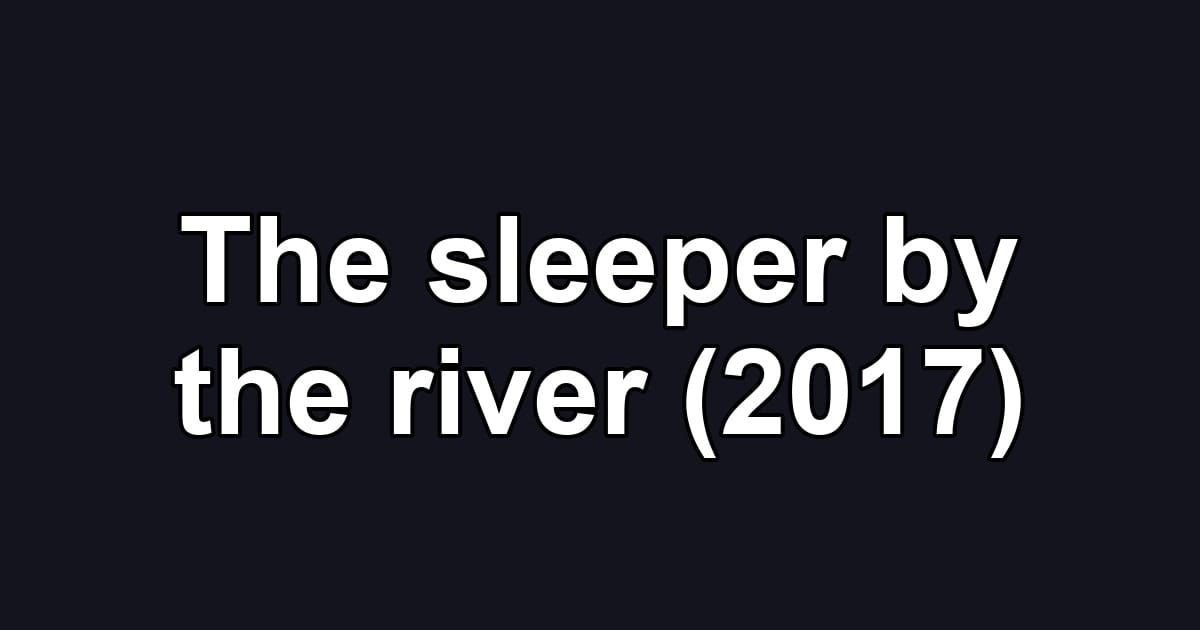 The sleeper by the river (2017)