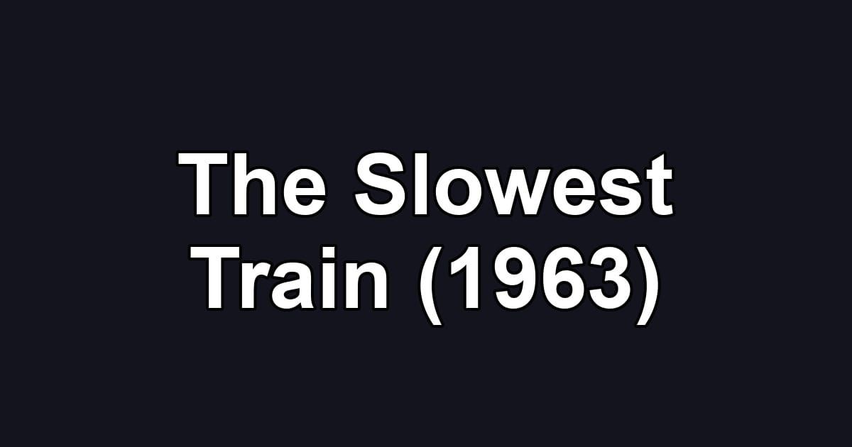 The Slowest Train (1963)