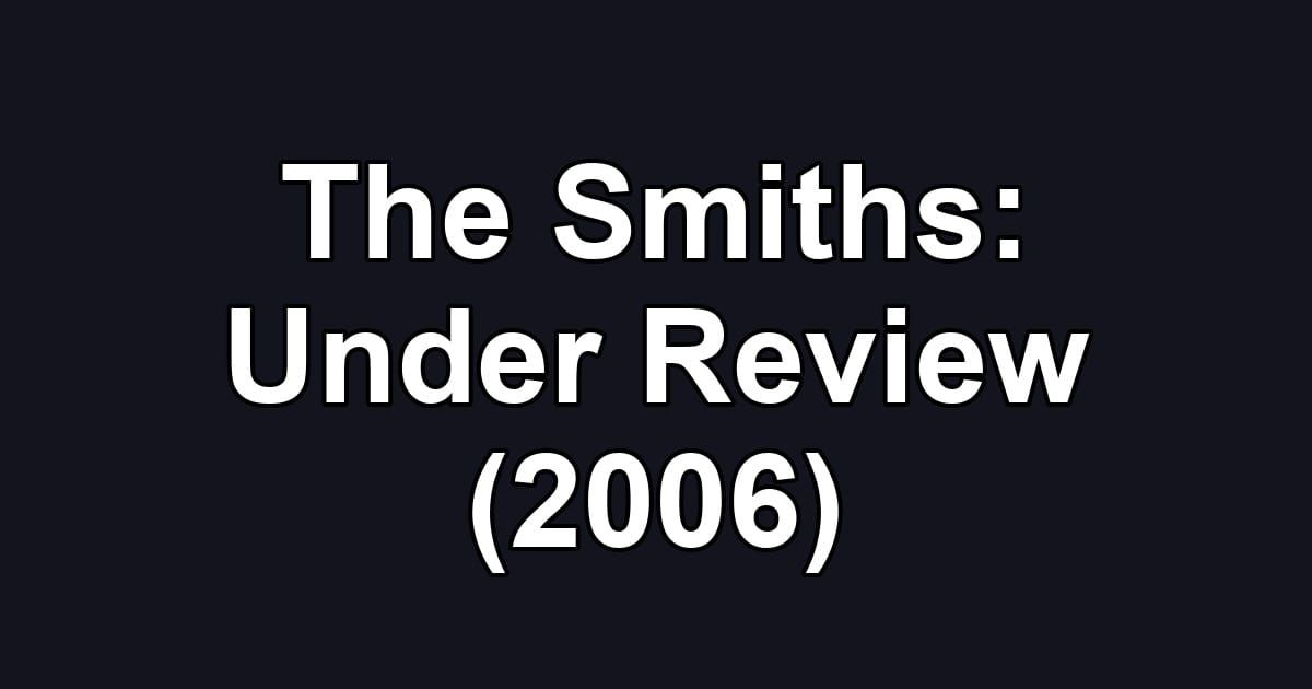 The Smiths: Under Review (2006)