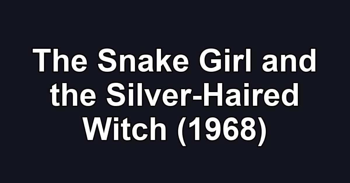 The Snake Girl and the Silver-Haired Witch (1968)