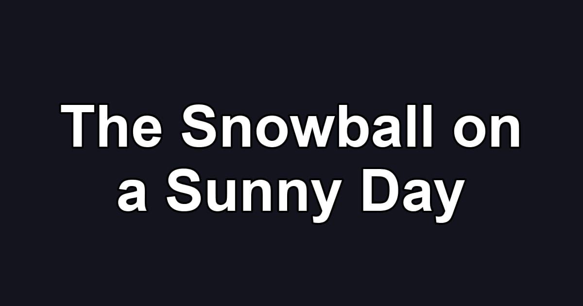 The Snowball on a Sunny Day