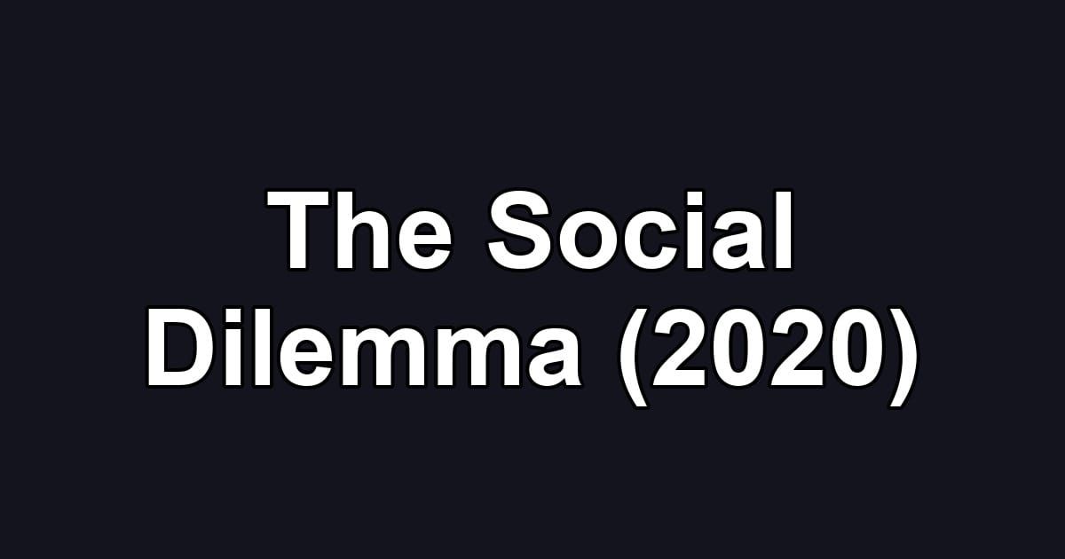 The Social Dilemma (2020)