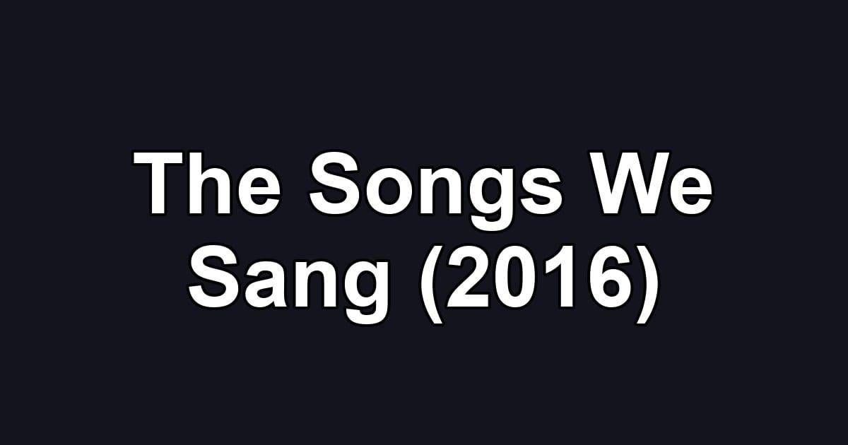 The Songs We Sang (2016)